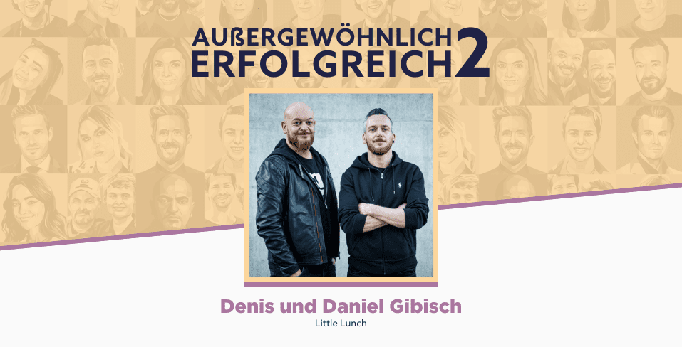 Außergewöhnlich Erfolgreich: Denis und Daniel Gibisch von Little Lunch